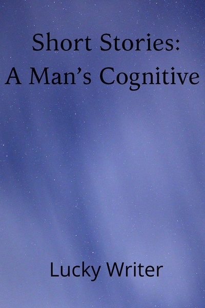 Short Stories: A Man&#x27;s Cognitive