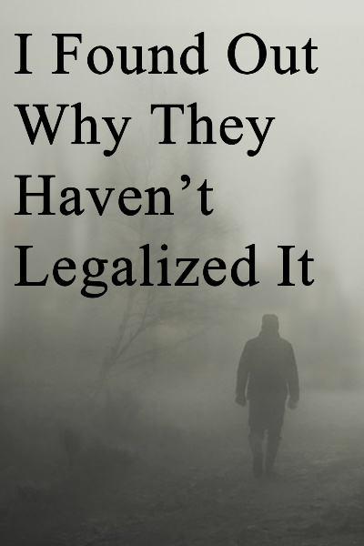 I Found Out Why They Haven&#x27;t Legalized It