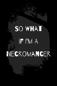 So what if I&#x27;m a Necromancer?