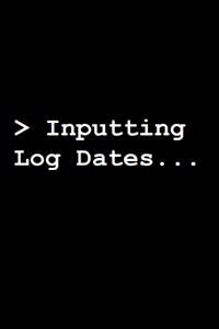 &gt;Input Log Dates